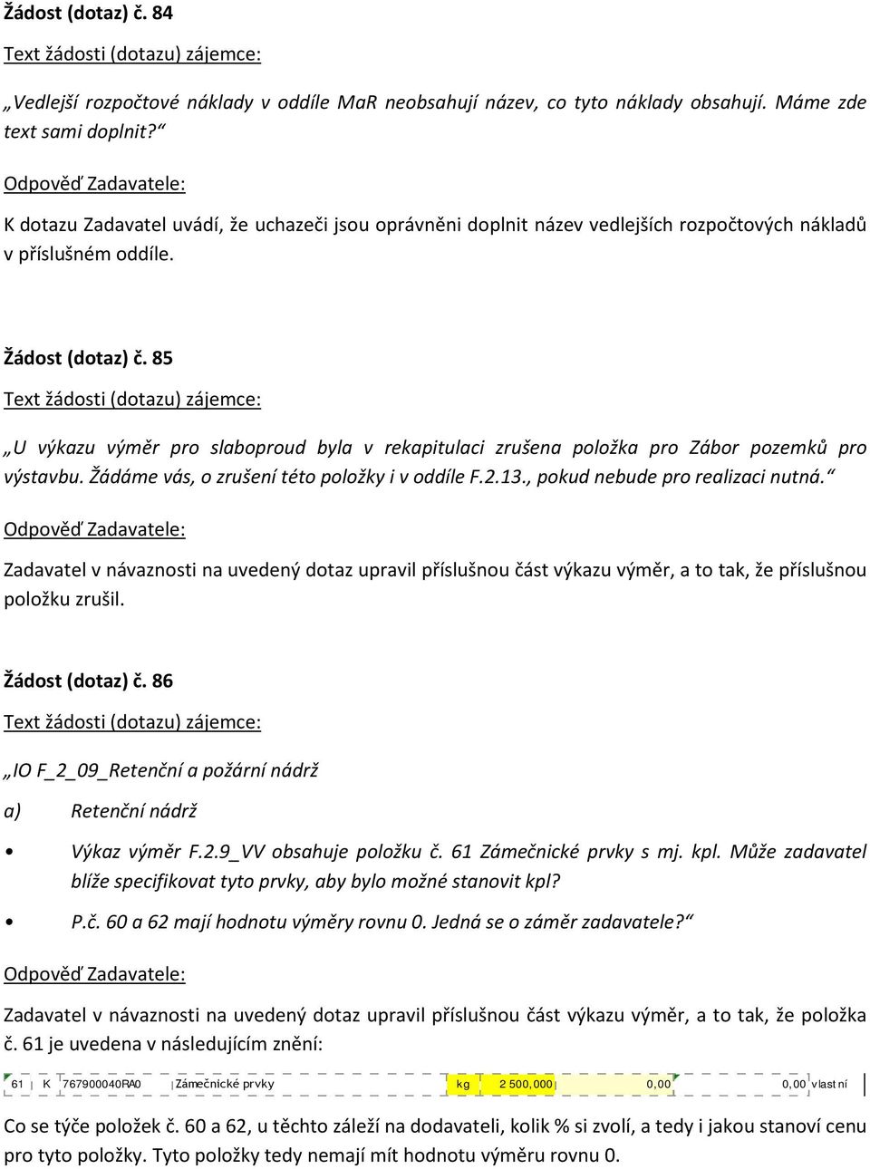 85 U výkazu výměr pro slaboproud byla v rekapitulaci zrušena položka pro Zábor pozemků pro výstavbu. Žádáme vás, o zrušení této položky i v oddíle F.2.13., pokud nebude pro realizaci nutná.