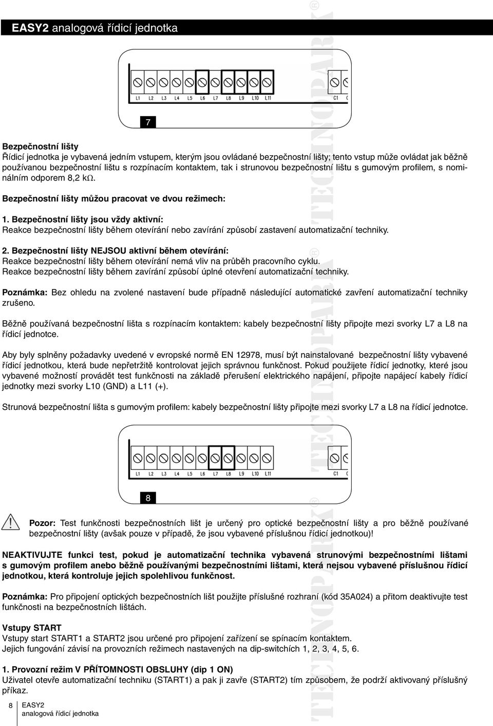 Bezpečnostní lišty jsou vždy aktivní: Reakce bezpečnostní lišty během otevírání nebo zavírání způsobí zastavení automatizační techniky. 2.