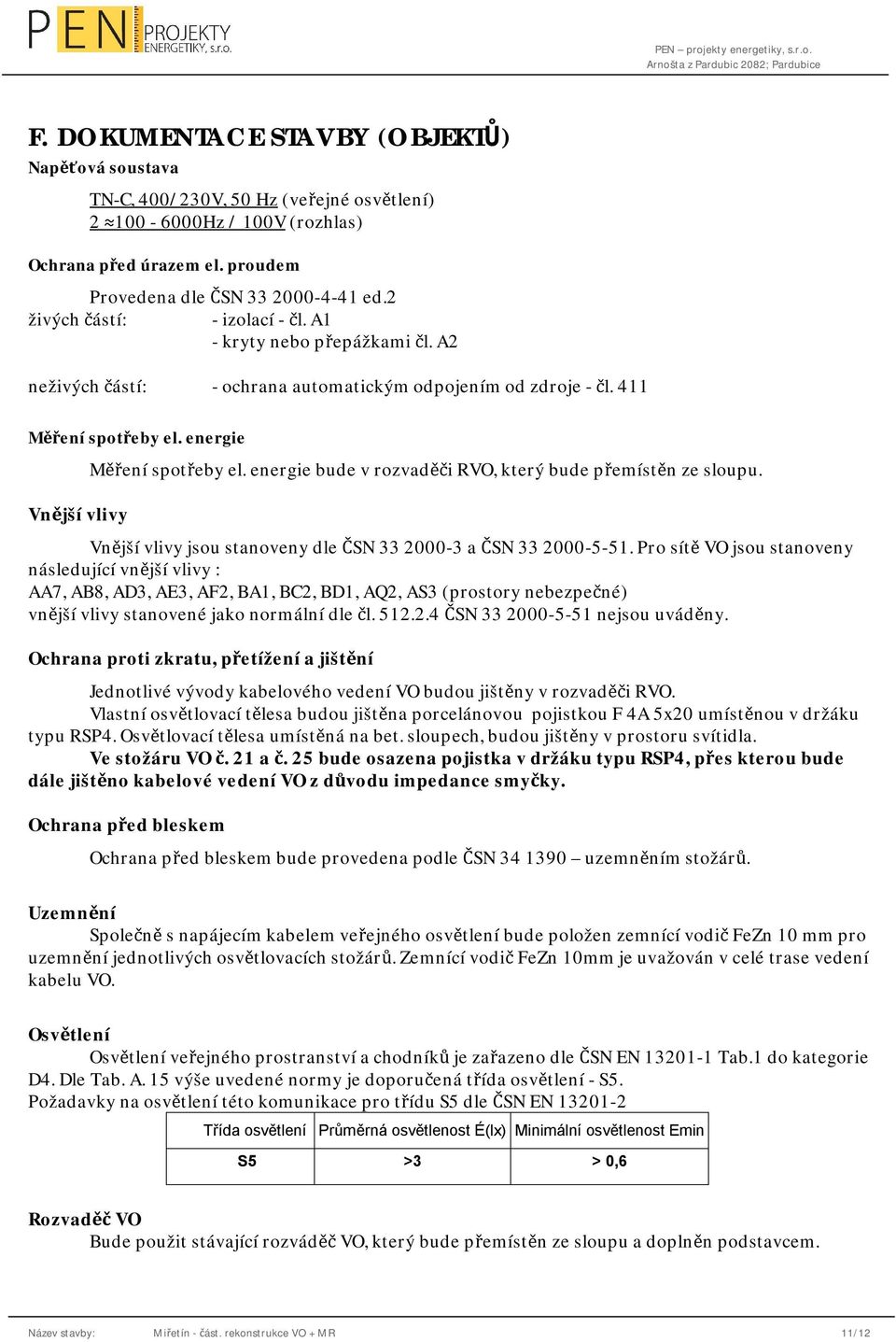 energie bude v rozvaděči RVO, který bude přemístěn ze sloupu. Vnější vlivy jsou stanoveny dle ČSN 33 2000-3 a ČSN 33 2000-5-51.