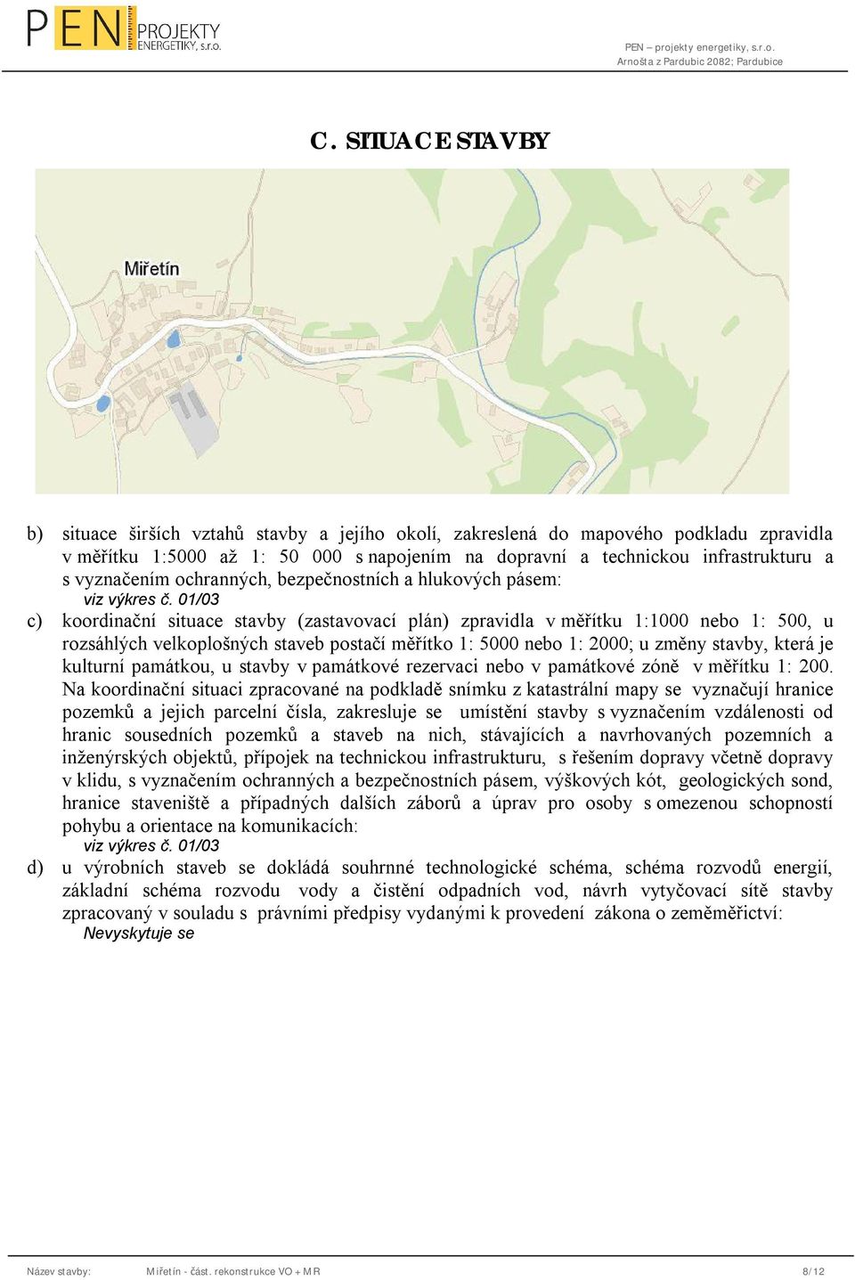 01/03 c) koordinační situace stavby (zastavovací plán) zpravidla v měřítku 1:1000 nebo 1: 500, u rozsáhlých velkoplošných staveb postačí měřítko 1: 5000 nebo 1: 2000; u změny stavby, která je