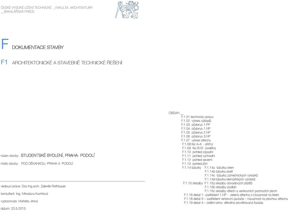 1.15 skladby F.1.15a skladby obvodových plášťů F.1.15b skladby podlah F.1.15c skladby střech a venkovních pochozích ploch F.1.16 detail 1- zastřešení 1.