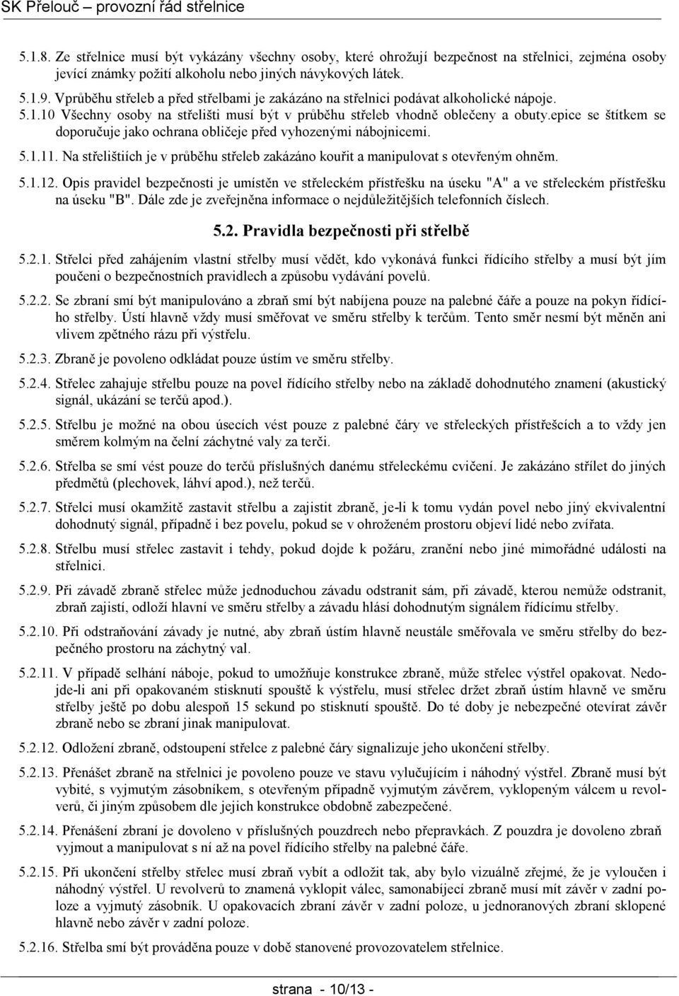 epice se štítkem se doporučuje jako ochrana obličeje před vyhozenými nábojnicemi. 5.1.11. Na střelištiích je v průběhu střeleb zakázáno kouřit a manipulovat s otevřeným ohněm. 5.1.12.