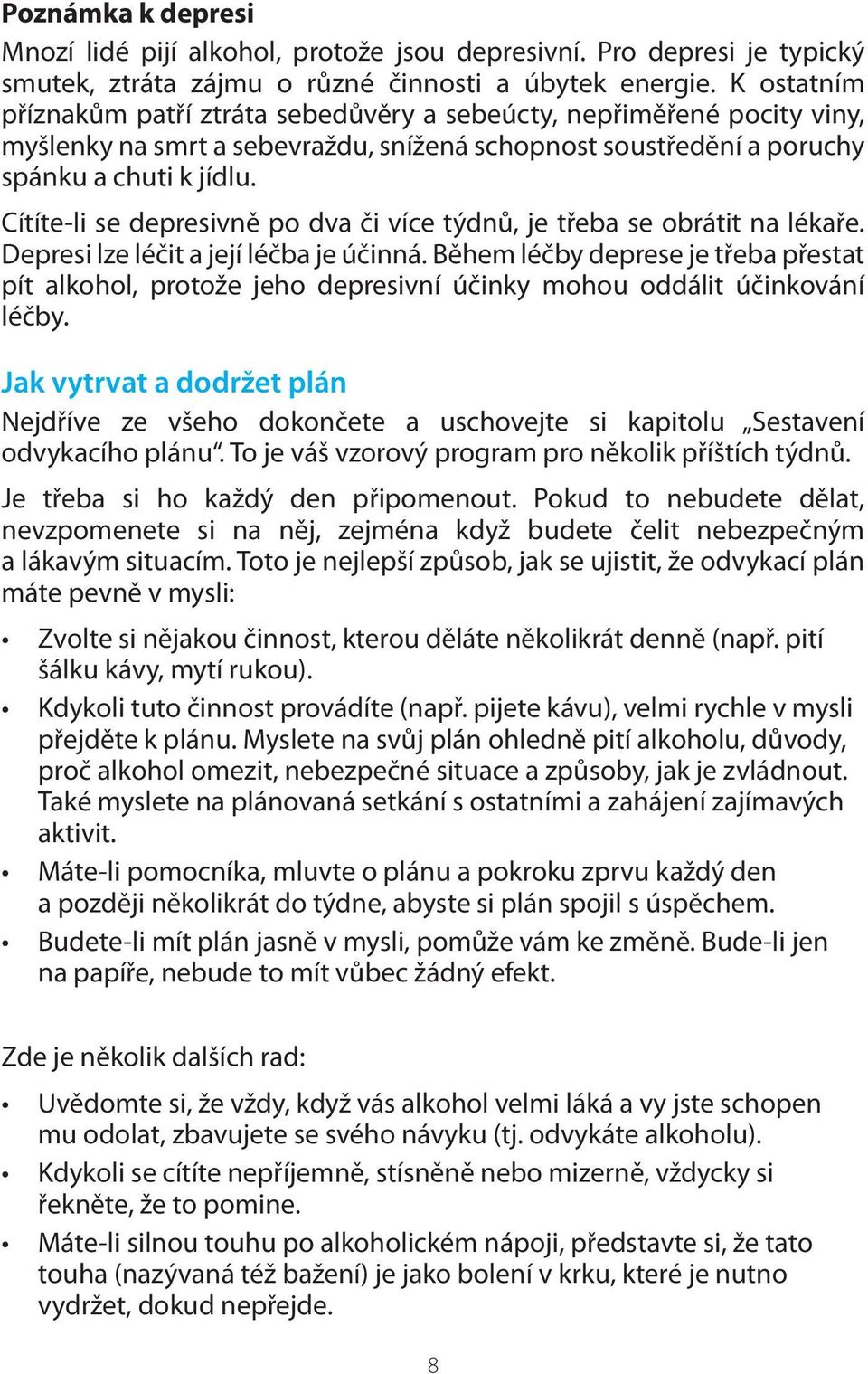 Cítíte-li se depresivně po dva či více týdnů, je třeba se obrátit na lékaře. Depresi lze léčit a její léčba je účinná.