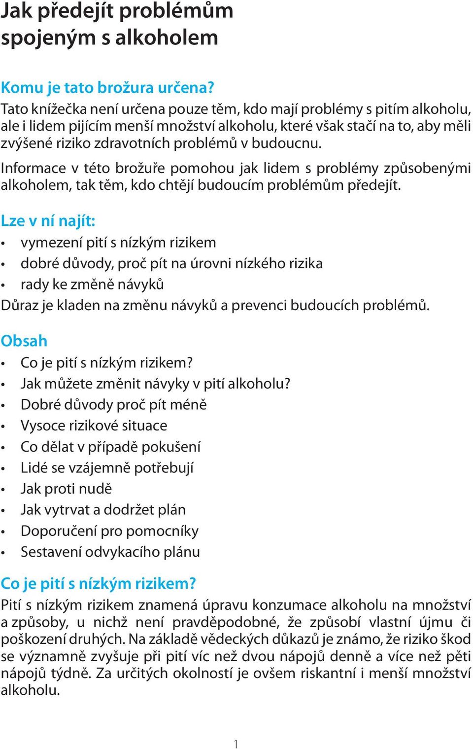 Informace v této brožuře pomohou jak lidem s problémy způsobenými alkoholem, tak těm, kdo chtějí budoucím problémům předejít.