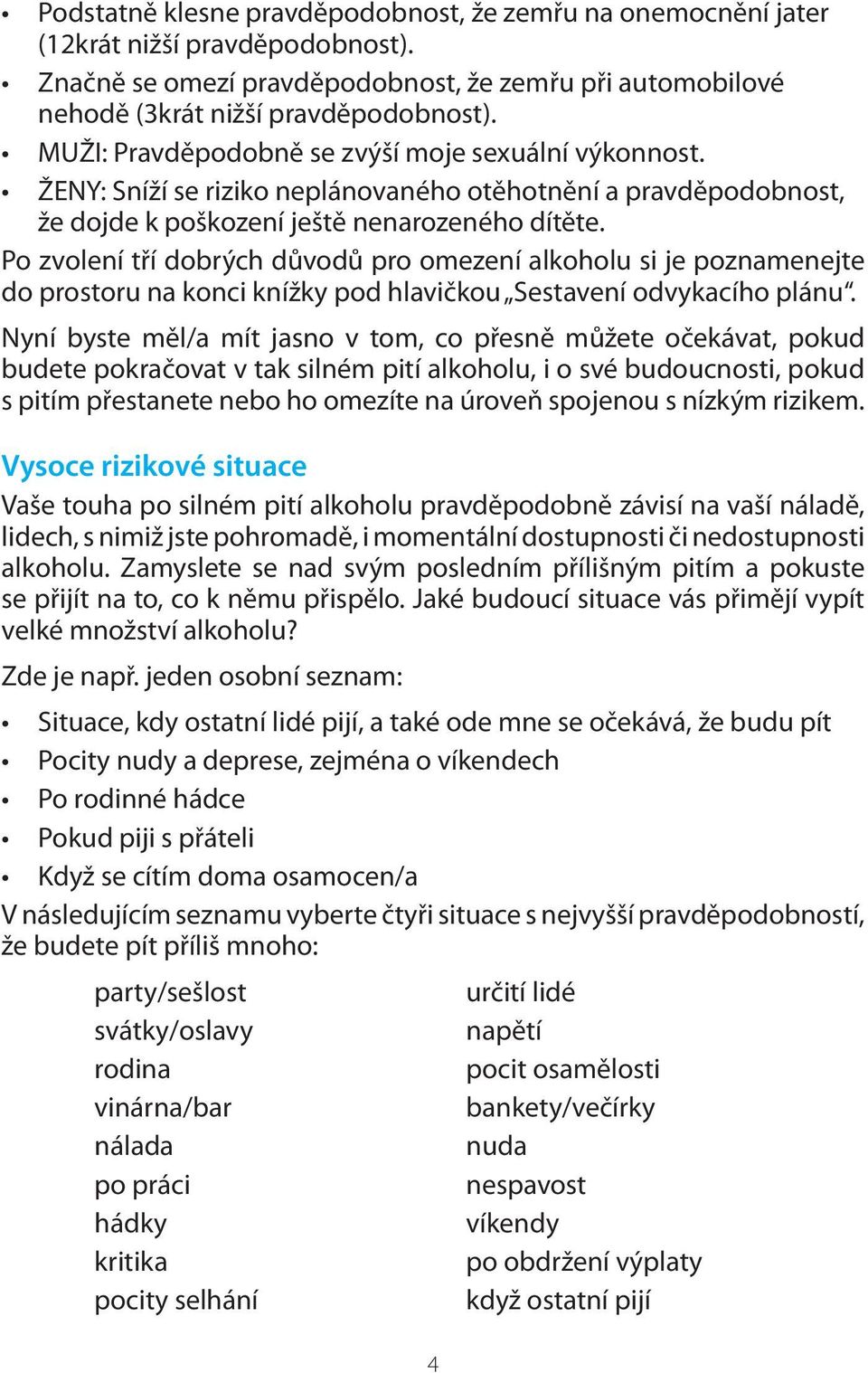 Po zvolení tří dobrých důvodů pro omezení alkoholu si je poznamenejte do prostoru na konci knížky pod hlavičkou Sestavení odvykacího plánu.