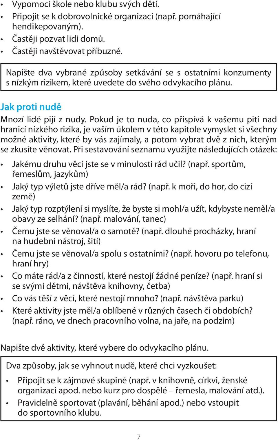 Pokud je to nuda, co přispívá k vašemu pití nad hranicí nízkého rizika, je vaším úkolem v této kapitole vymyslet si všechny možné aktivity, které by vás zajímaly, a potom vybrat dvě z nich, kterým se