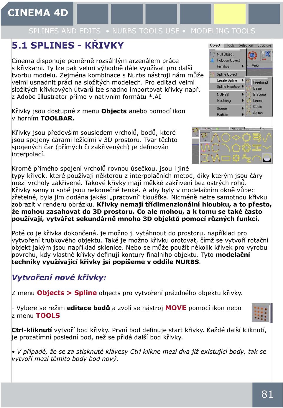 z Adobe Illustrator přímo v nativním formátu *.AI Křivky jsou dostupné z menu Objects anebo pomocí ikon v horním TOOLBAR.