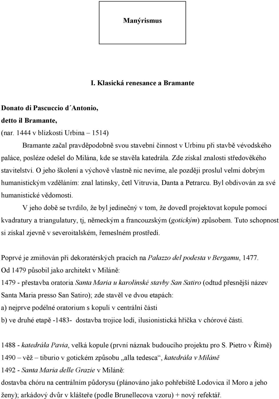 Zde získal znalosti středověkého stavitelství. O jeho školení a výchově vlastně nic nevíme, ale později proslul velmi dobrým humanistickým vzděláním: znal latinsky, četl Vitruvia, Danta a Petrarcu.