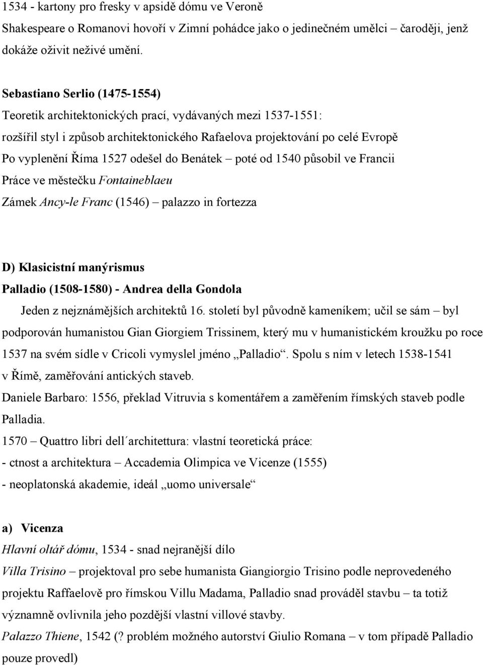 do Benátek poté od 1540 působil ve Francii Práce ve městečku Fontaineblaeu Zámek Ancy-le Franc (1546) palazzo in fortezza D) Klasicistní manýrismus Palladio (1508-1580) - Andrea della Gondola Jeden z