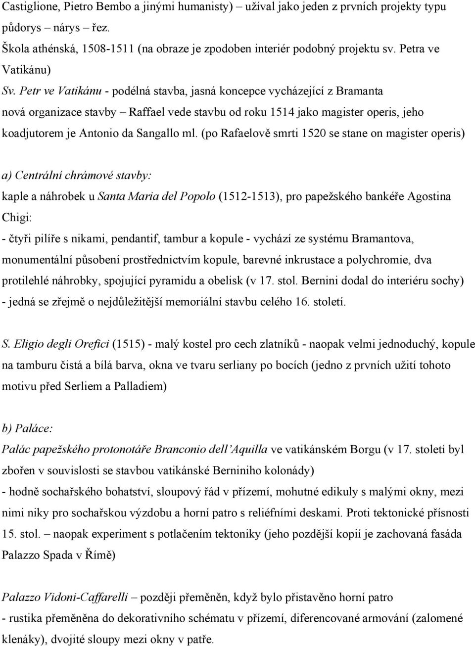 Petr ve Vatikánu - podélná stavba, jasná koncepce vycházející z Bramanta nová organizace stavby Raffael vede stavbu od roku 1514 jako magister operis, jeho koadjutorem je Antonio da Sangallo ml.