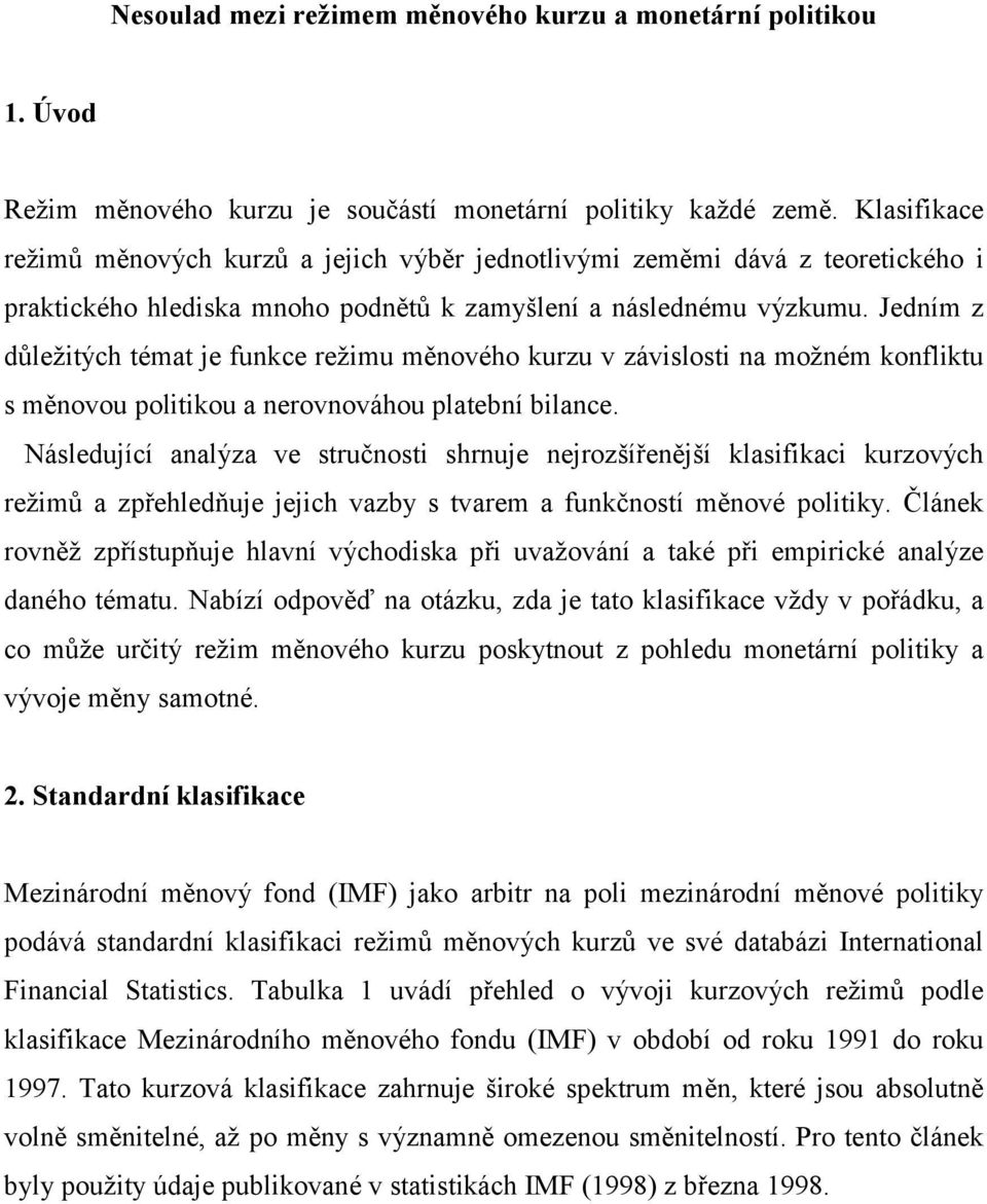 Jedním z důležitých témat je funkce režimu měnového kurzu v závislosti na možném konfliktu s měnovou politikou a nerovnováhou platební bilance.