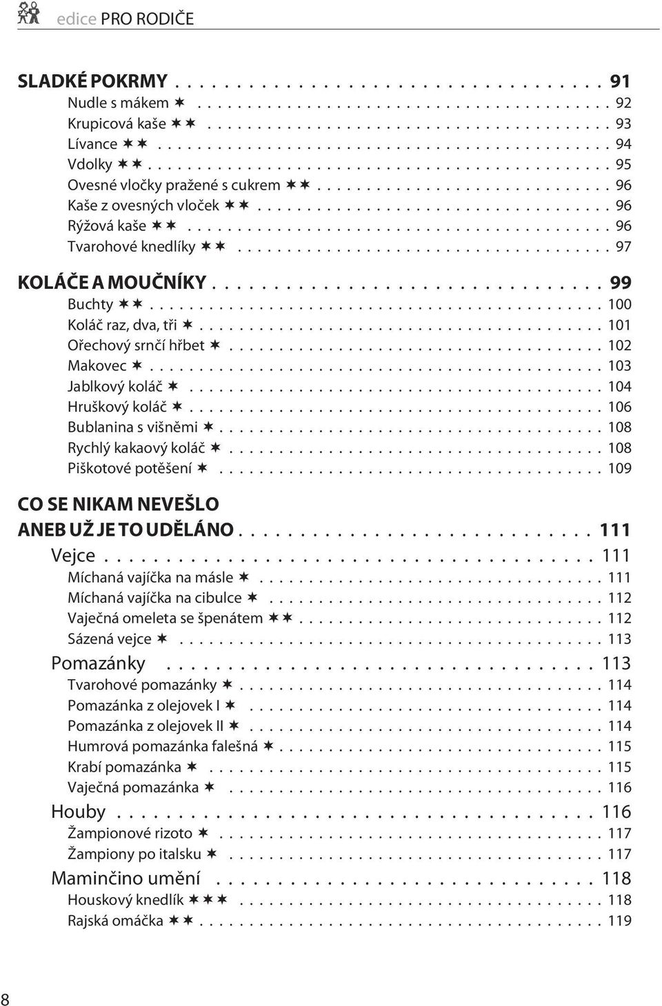 ..108 Piškotové potìšení...109 CO SE NIKAM NEVEŠLO ANEB UŽ JE TO UDÌLÁNO... 111 Vejce...111 Míchaná vajíèka na másle...111 Míchaná vajíèka na cibulce...112 Vajeèná omeleta se špenátem.