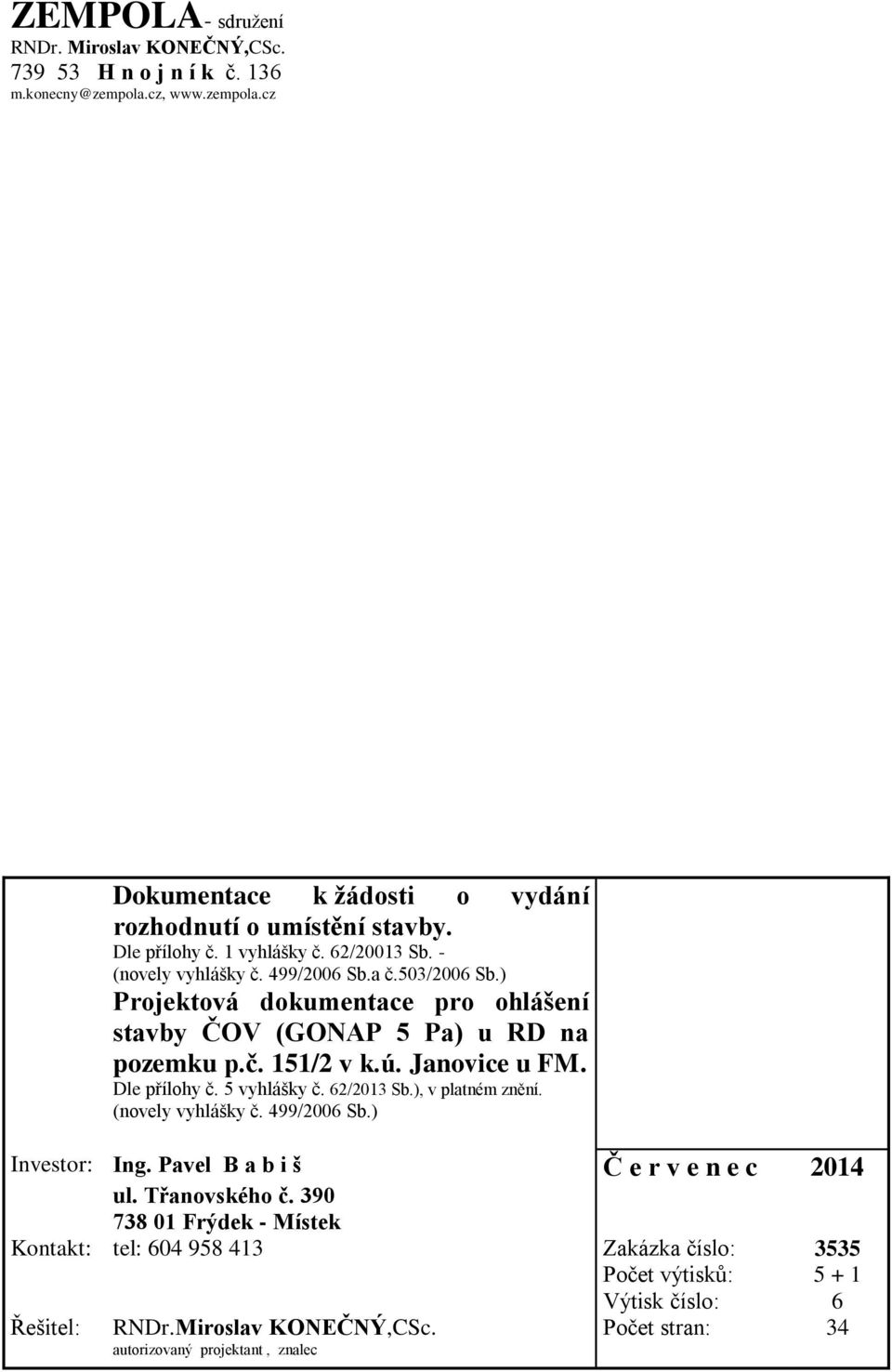 Dle přílohy č. 5 vyhlášky č. 62/2013 Sb.), v platném znění. (novely vyhlášky č. 499/2006 Sb.) Investor: Ing. Pavel B a b i š Č e r v e n e c 2014 ul. Třanovského č.