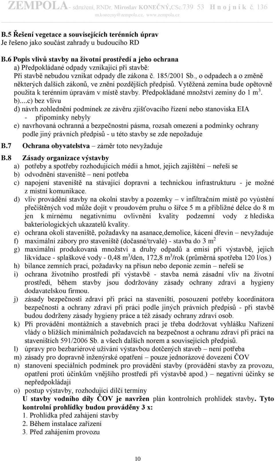 , o odpadech a o změně některých dalších zákonů, ve znění pozdějších předpisů. Vytěžená zemina bude opětovně použita k terénním úpravám v místě stavby. Předpokládané množství zeminy do 1 m 3. b).