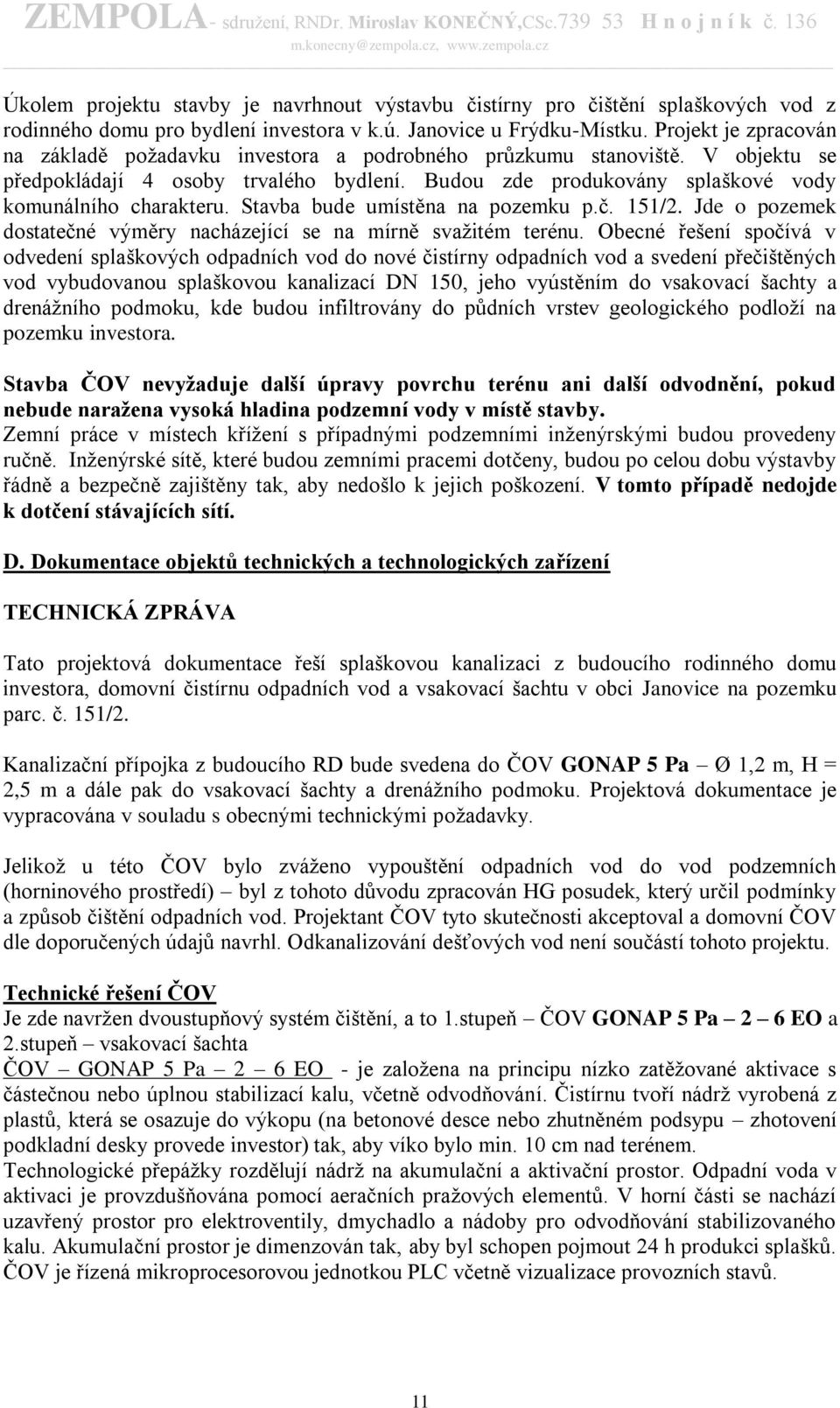 Stavba bude umístěna na pozemku p.č. 151/2. Jde o pozemek dostatečné výměry nacházející se na mírně svažitém terénu.