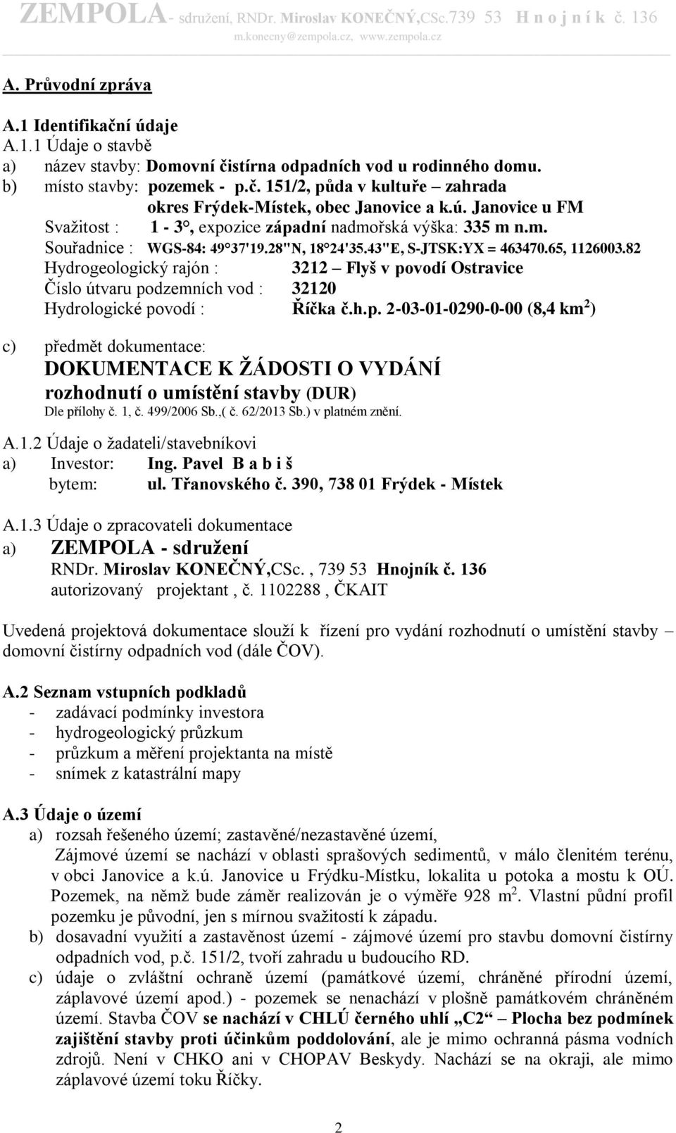 82 Hydrogeologický rajón : 3212 Flyš v povodí Ostravice Číslo útvaru podzemních vod : 32120 Hydrologické povodí : Říčka č.h.p. 2-03-01-0290-0-00 (8,4 km 2 ) c) předmět dokumentace: DOKUMENTACE K ŽÁDOSTI O VYDÁNÍ rozhodnutí o umístění stavby (DUR) Dle přílohy č.