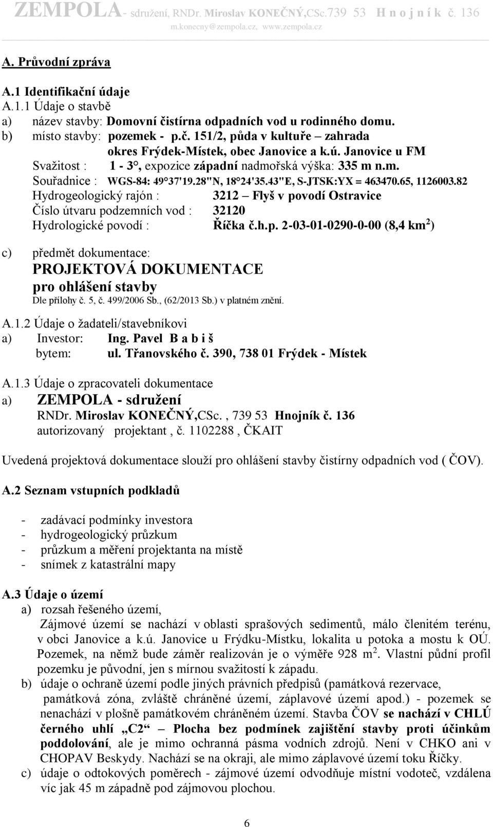 82 Hydrogeologický rajón : 3212 Flyš v povodí Ostravice Číslo útvaru podzemních vod : 32120 Hydrologické povodí : Říčka č.h.p. 2-03-01-0290-0-00 (8,4 km 2 ) c) předmět dokumentace: PROJEKTOVÁ DOKUMENTACE pro ohlášení stavby Dle přílohy č.