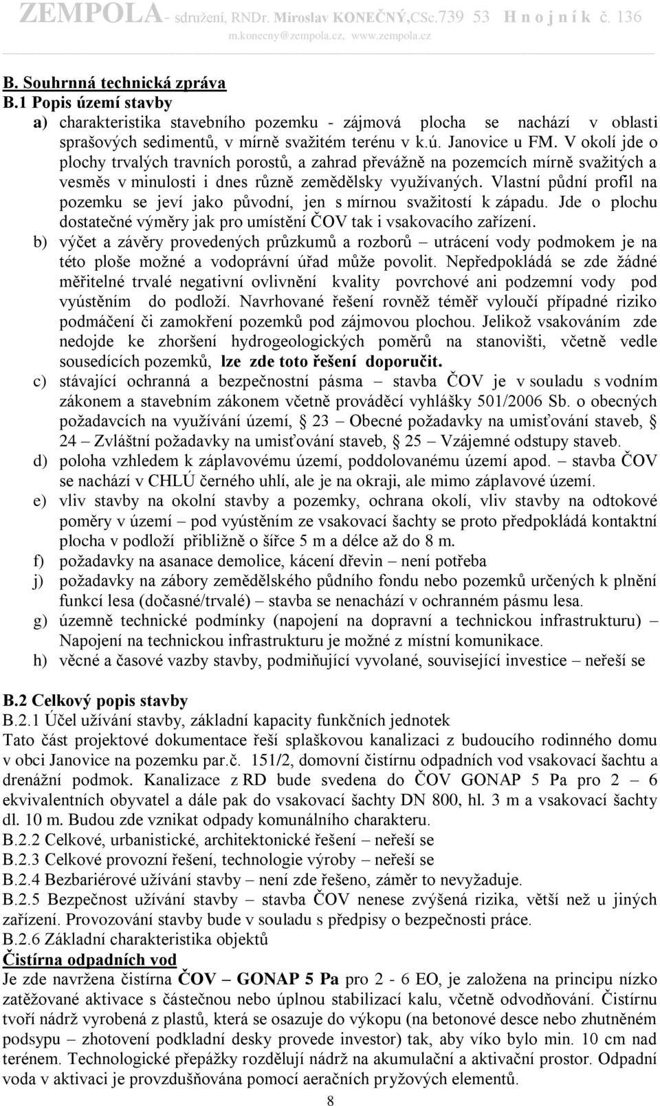 Vlastní půdní profil na pozemku se jeví jako původní, jen s mírnou svažitostí k západu. Jde o plochu dostatečné výměry jak pro umístění ČOV tak i vsakovacího zařízení.