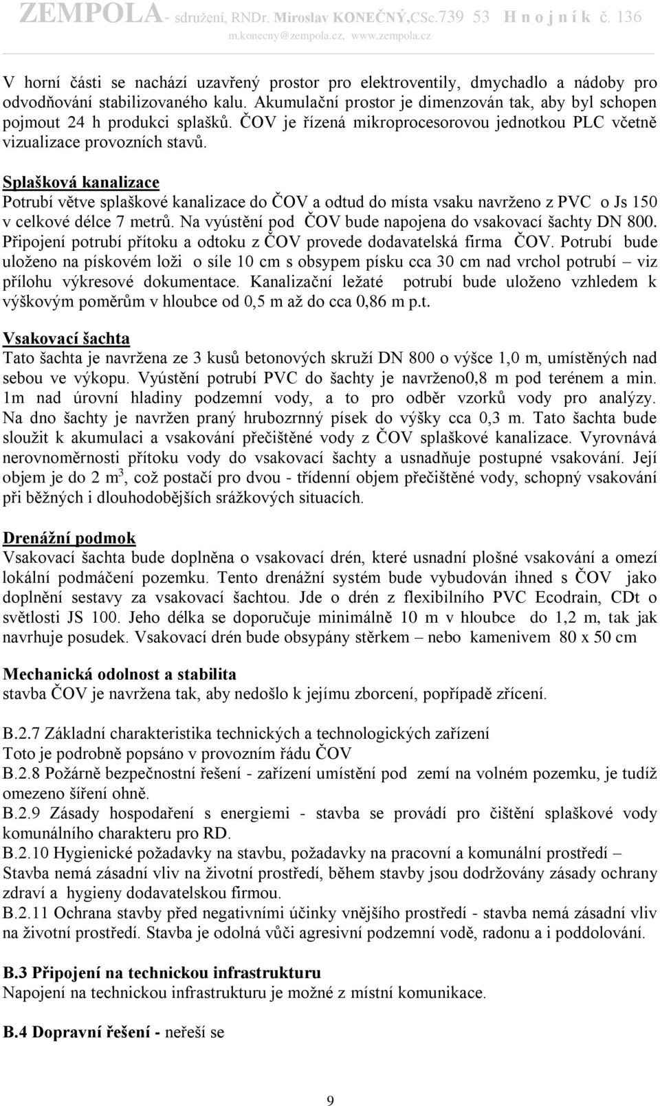 Splašková kanalizace Potrubí větve splaškové kanalizace do ČOV a odtud do místa vsaku navrženo z PVC o Js 150 v celkové délce 7 metrů. Na vyústění pod ČOV bude napojena do vsakovací šachty DN 800.