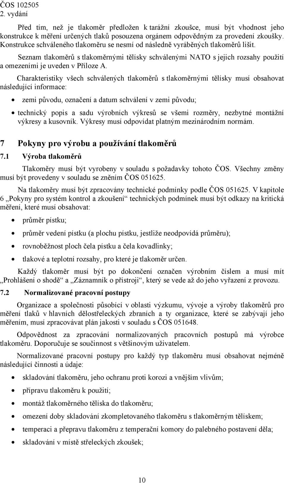 Charakteristiky všech schválených tlakoměrů s tlakoměrnými tělísky musí obsahovat následující informace: zemi původu, označení a datum schválení v zemi původu; technický popis a sadu výrobních