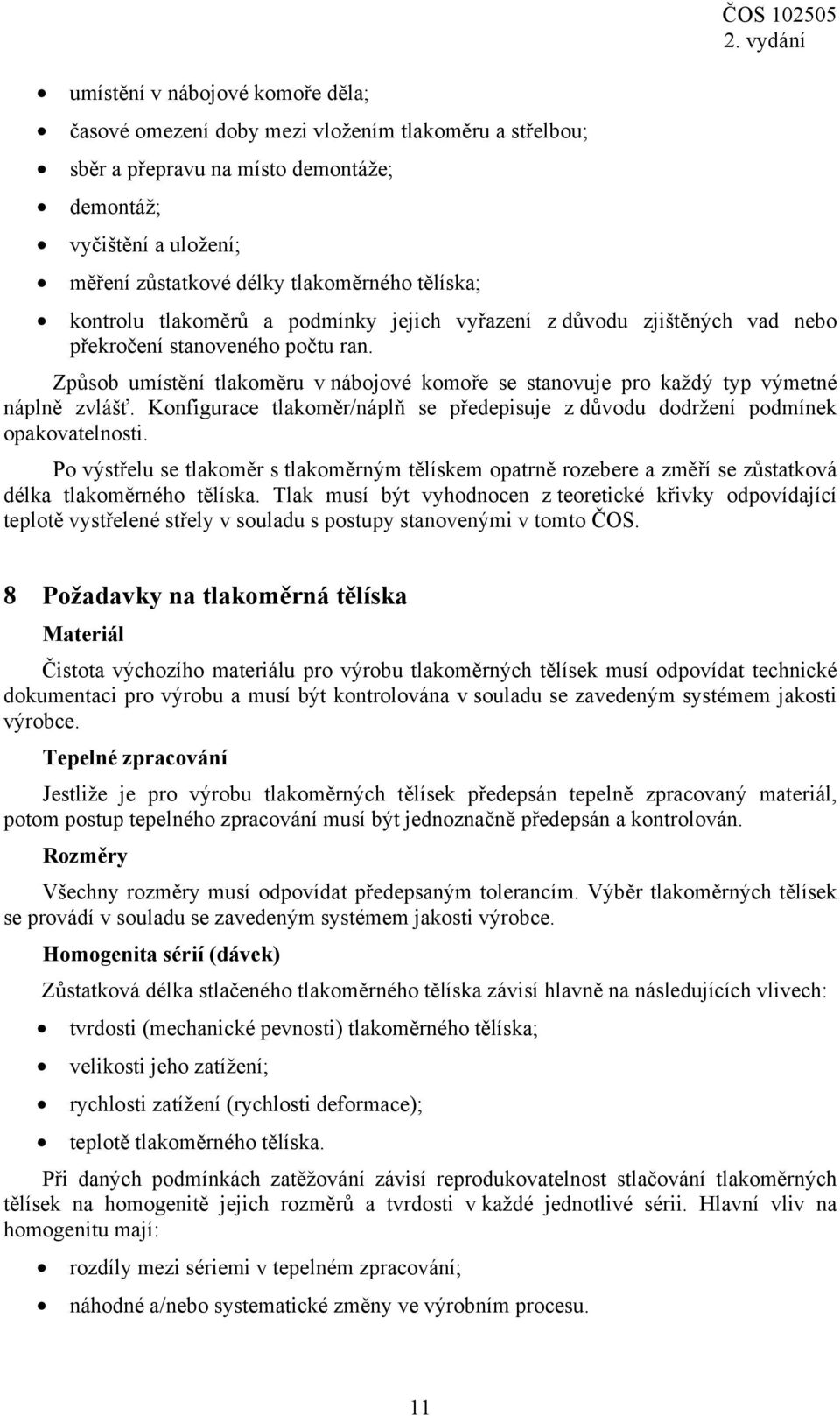 Způsob umístění tlakoměru v nábojové komoře se stanovuje pro každý typ výmetné náplně zvlášť. Konfigurace tlakoměr/náplň se předepisuje z důvodu dodržení podmínek opakovatelnosti.