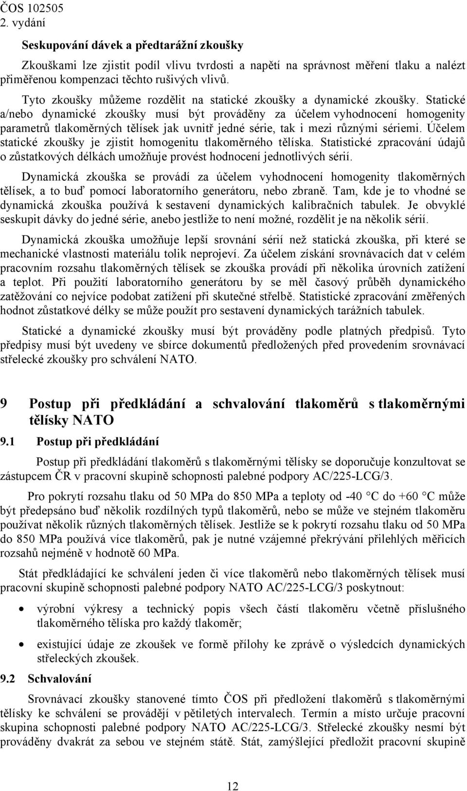 Statické a/nebo dynamické zkoušky musí být prováděny za účelem vyhodnocení homogenity parametrů tlakoměrných tělísek jak uvnitř jedné série, tak i mezi různými sériemi.