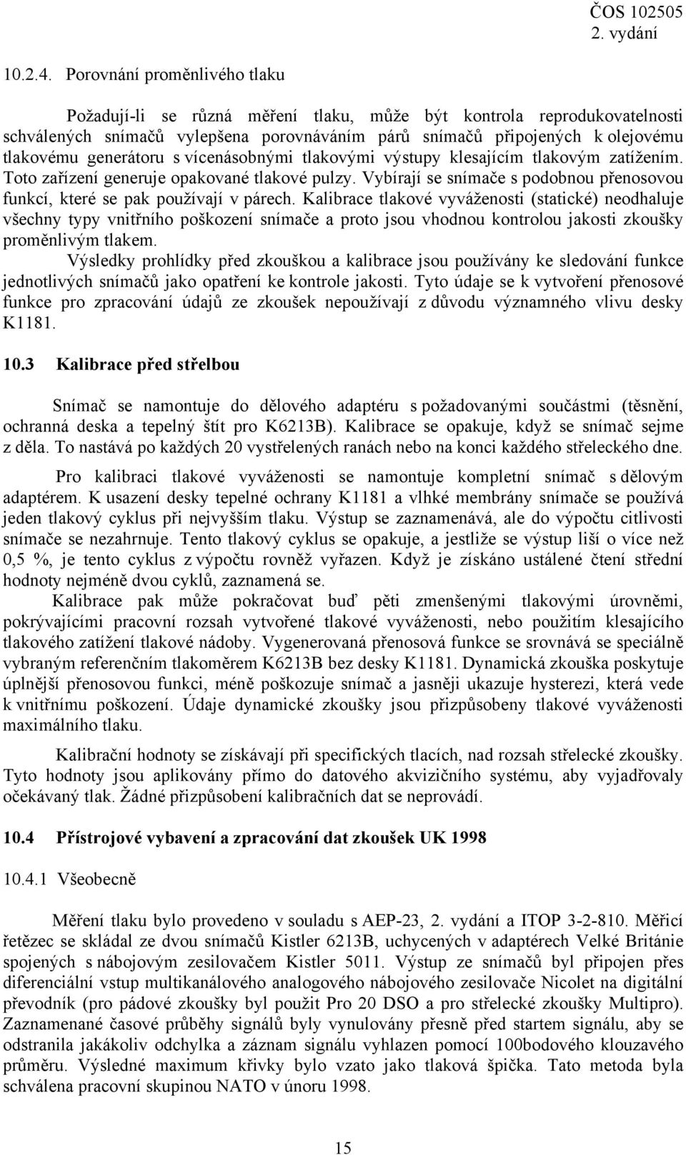 generátoru s vícenásobnými tlakovými výstupy klesajícím tlakovým zatížením. Toto zařízení generuje opakované tlakové pulzy.