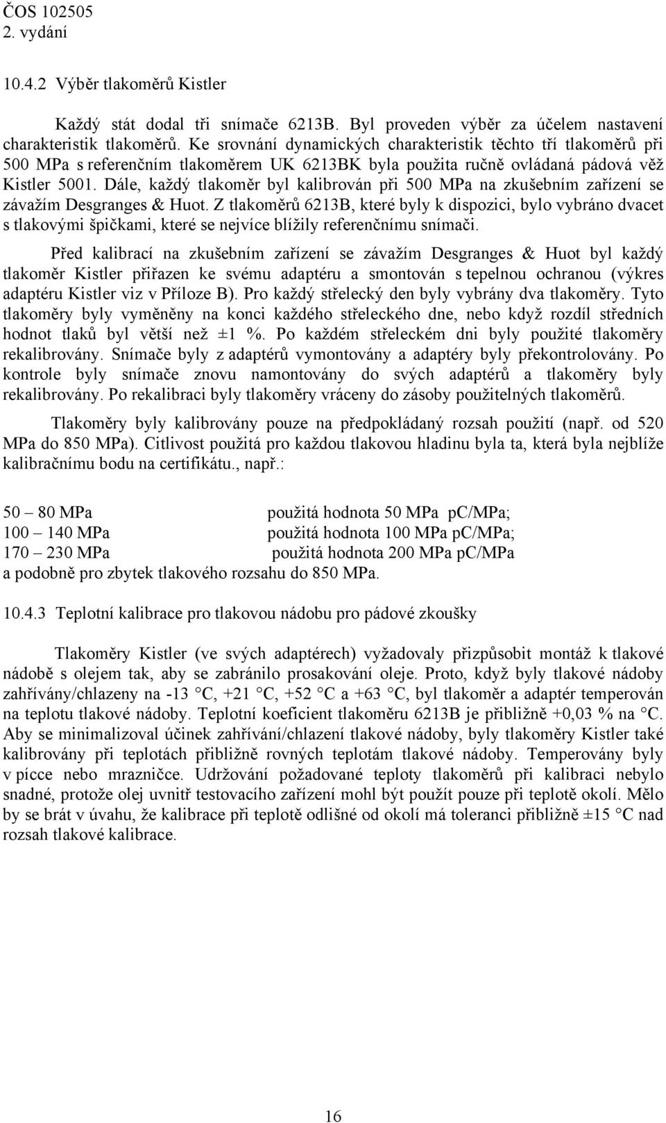 Dále, každý tlakoměr byl kalibrován při 500 MPa na zkušebním zařízení se závažím Desgranges & Huot.