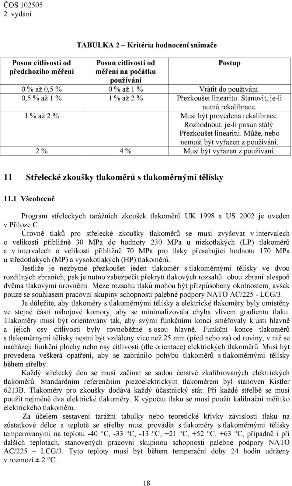 2 % 4 % Musí být vyřazen z používání. 11 Střelecké zkoušky tlakoměrů s tlakoměrnými tělísky 11.1 Všeobecně Program střeleckých tarážních zkoušek tlakoměrů UK 1998 a US 2002 je uveden v Příloze C.