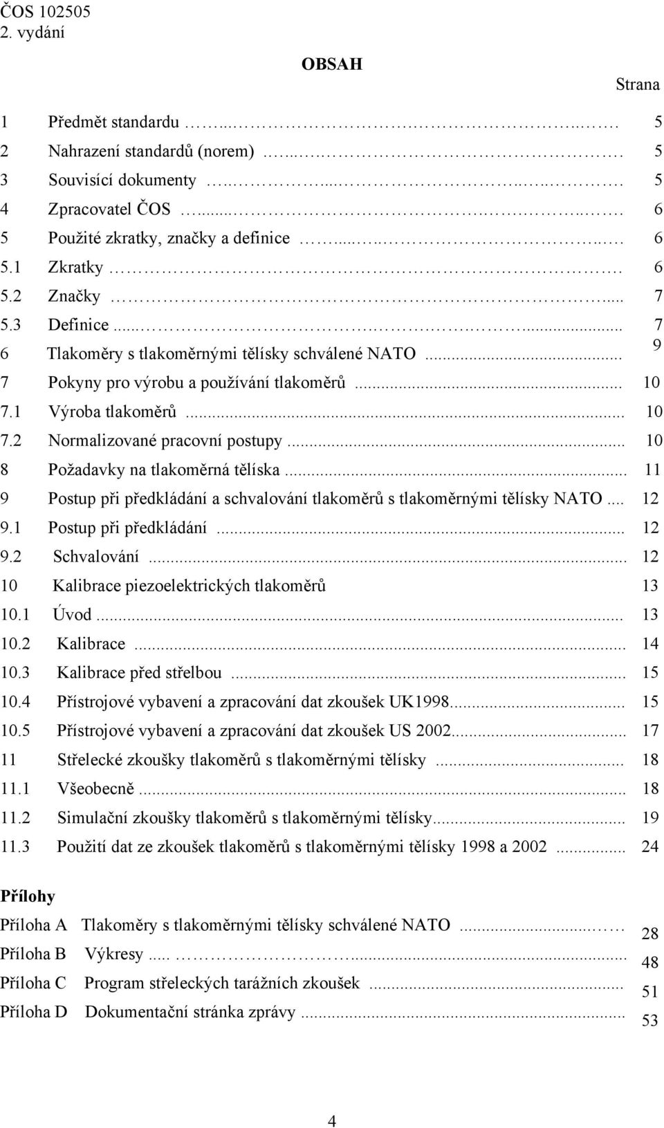 .. 10 8 Požadavky na tlakoměrná tělíska... 11 9 Postup při předkládání a schvalování tlakoměrů s tlakoměrnými tělísky NATO... 12 9.1 Postup při předkládání... 12 9.2 Schvalování.