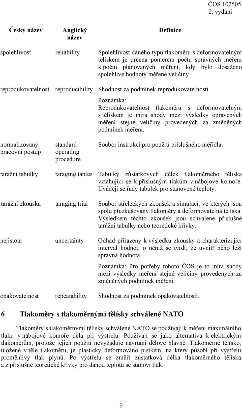 Poznámka: Reprodukovatelnost tlakoměru s deformovatelným s tělískem je míra shody mezi výsledky opravených měření stejné veličiny provedených za změněných podmínek měření.