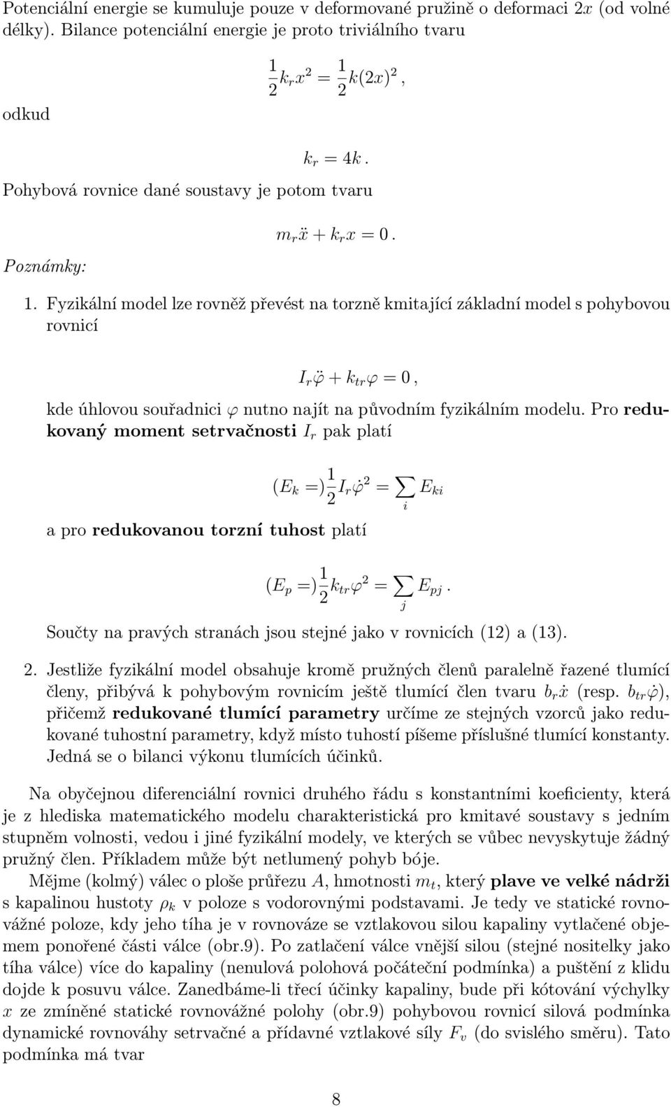 Fyzikání mode ze rovněž převést na torzně kmitající zákadní mode s pohybovou rovnicí I r ϕ+k tr ϕ=0, kde úhovou souřadnici ϕ nutno najít na původním fyzikáním modeu.