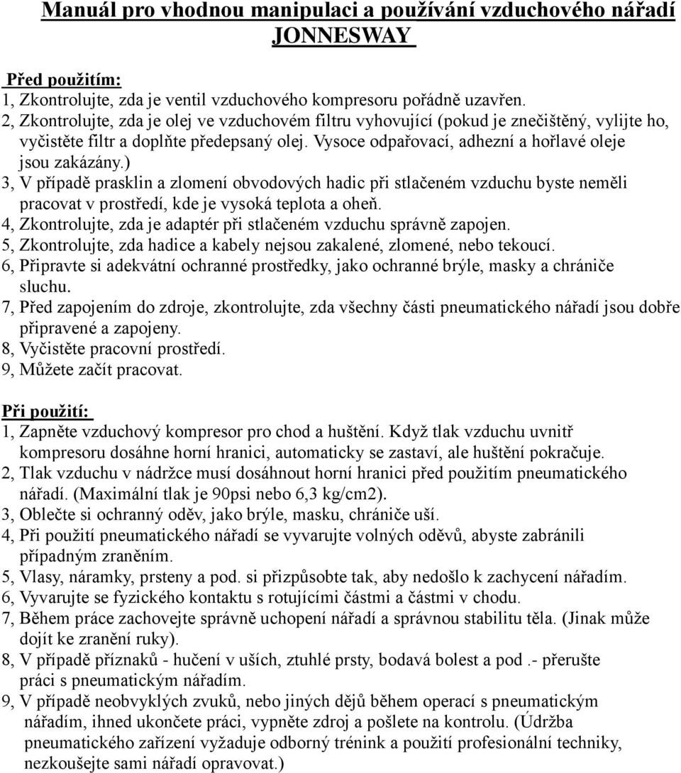 ) 3, V případě prasklin a zlomení obvodových hadic při stlačeném vzduchu byste neměli pracovat v prostředí, kde je vysoká teplota a oheň.