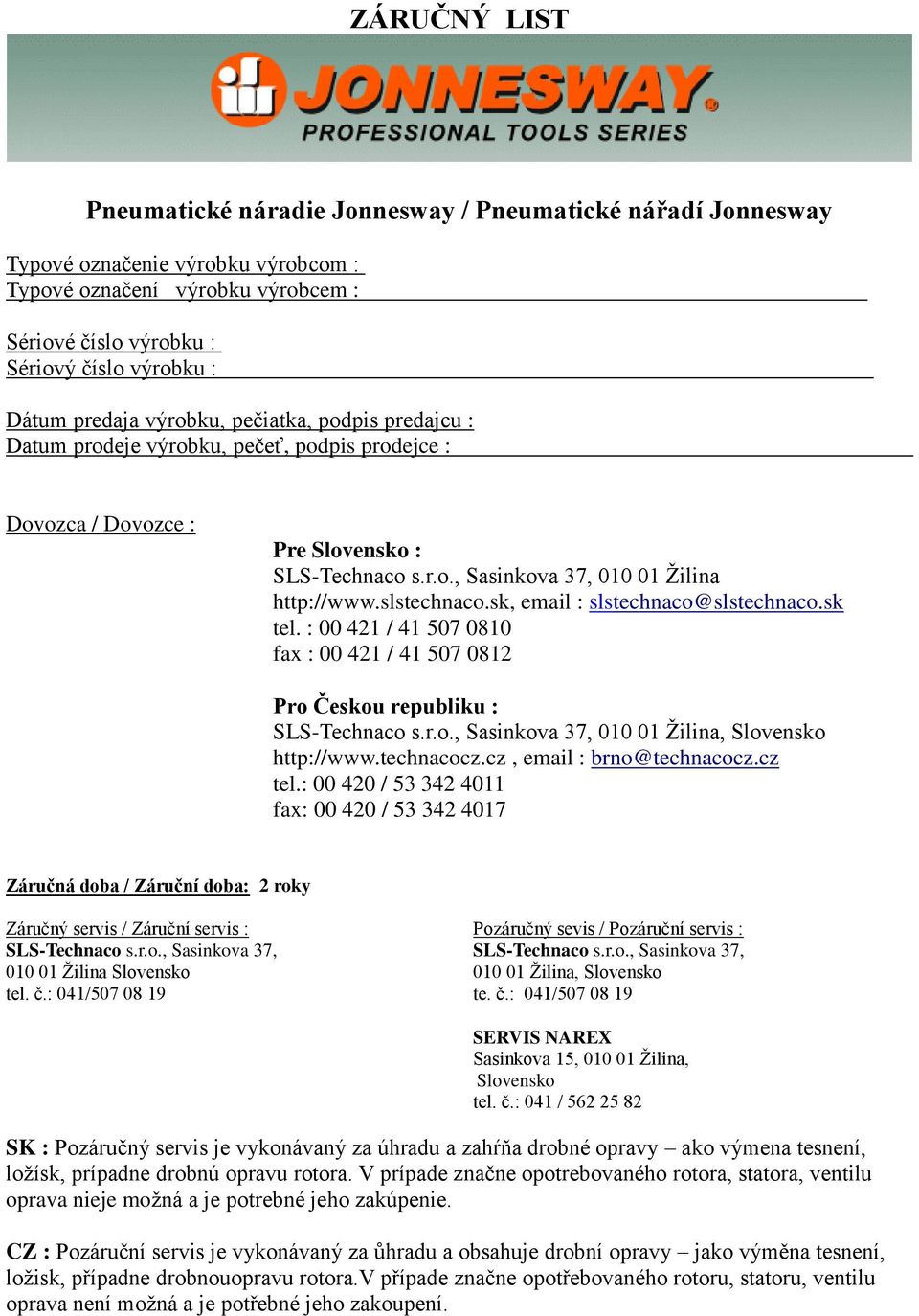 slstechnaco.sk, email : slstechnaco@slstechnaco.sk tel. : 00 421 / 41 507 0810 fax : 00 421 / 41 507 0812 Pro Českou republiku : SLS-Technaco s.r.o., Sasinkova 37, 010 01 Žilina, Slovensko http://www.