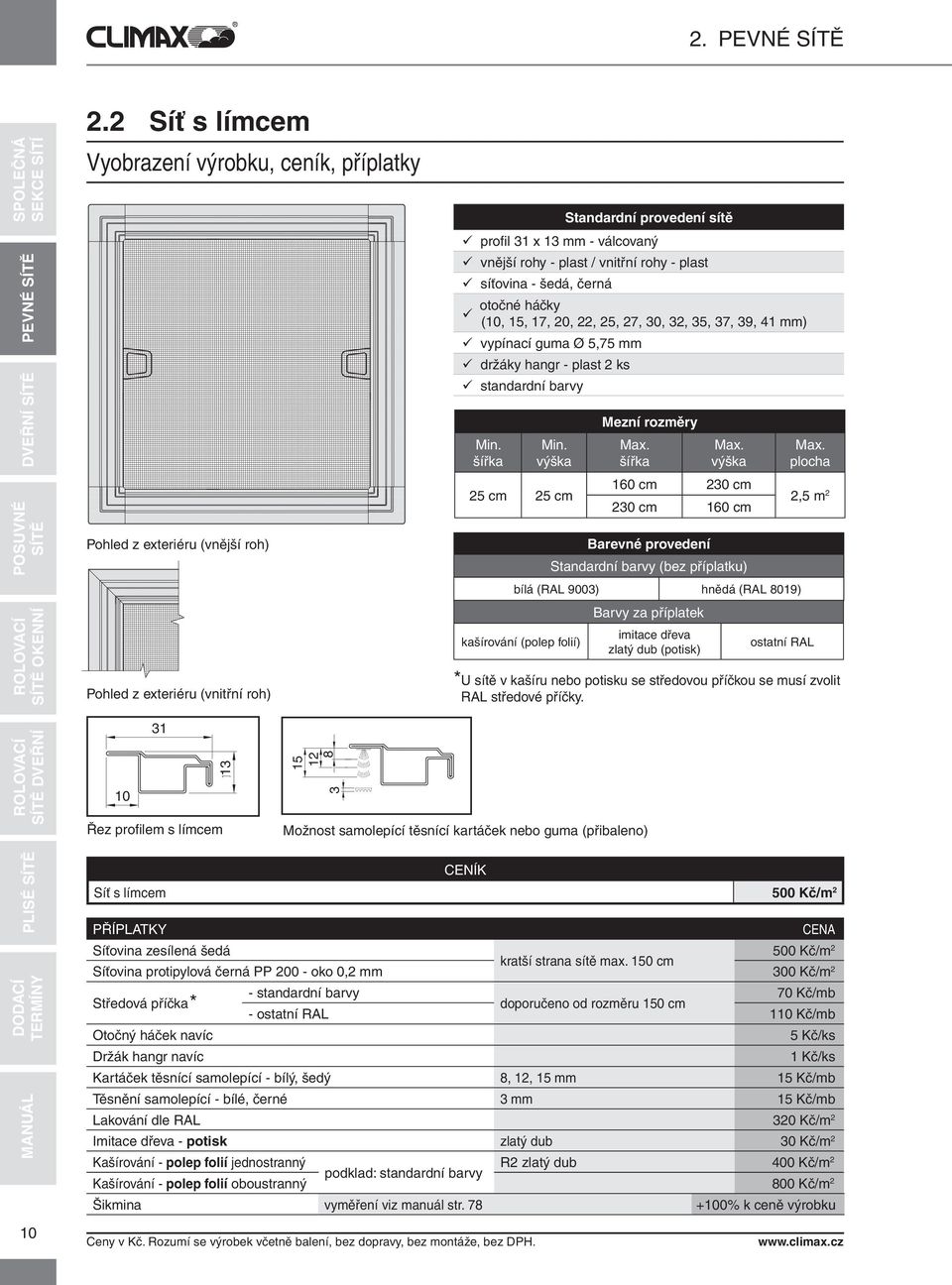 (10, 15, 17, 20, 22, 25, 27, 30, 32, 35, 37, 39, 41 mm) vypínací guma Ø 5,75 mm držáky hangr - plast 2 ks standardní barvy Barvy za příplatek imitace dřeva zlatý dub (potisk) plocha 2,5 m 2 ostatní