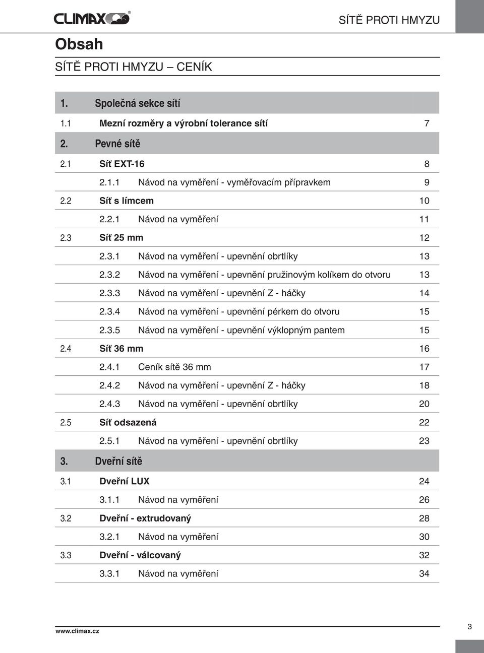 3.4 Návod na vyměření - upevnění pérkem do otvoru 15 2.3.5 Návod na vyměření - upevnění výklopným pantem 15 2.4 Síť 36 mm 16 2.4.1 Ceník 36 mm 17 2.4.2 Návod na vyměření - upevnění Z - háčky 18 2.4.3 Návod na vyměření - upevnění obrtlíky 20 2.