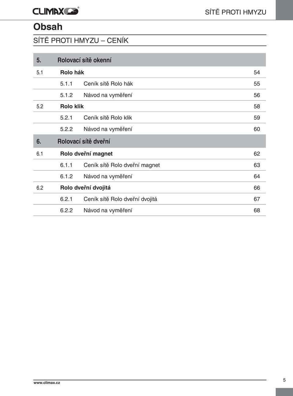 Rolovací dveřní 6.1 Rolo dveřní magnet 62 6.1.1 Ceník Rolo dveřní magnet 63 6.1.2 Návod na vyměření 64 6.