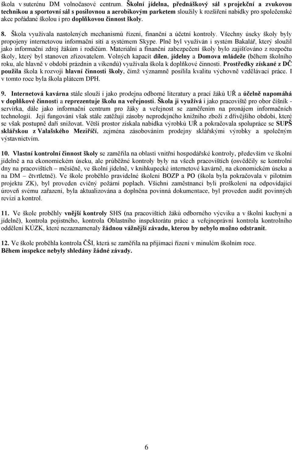 činnost školy. 8. Škola vyuţívala nastolených mechanismů řízení, finanční a účetní kontroly. Všechny úseky školy byly propojeny internetovou informační sítí a systémem Skype.