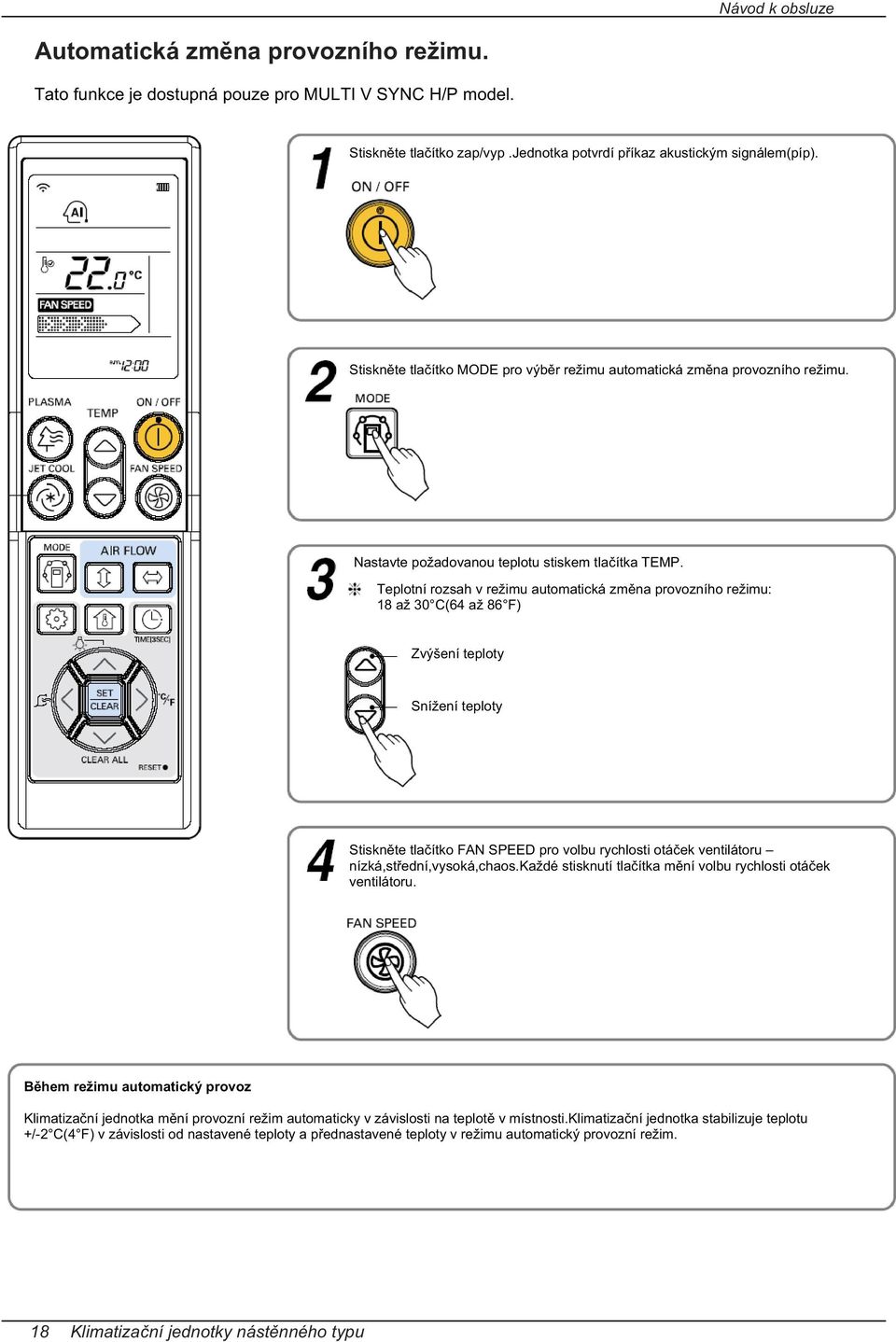 Teplotní rozsah v režimu automatická zm na provozního režimu: 18 až 30 C(64 až 86 F) Zvýšení teploty Snížení teploty Stiskn te tla ítko FAN SPEED pro volbu rychlosti otá ek ventilátoru nízká,st