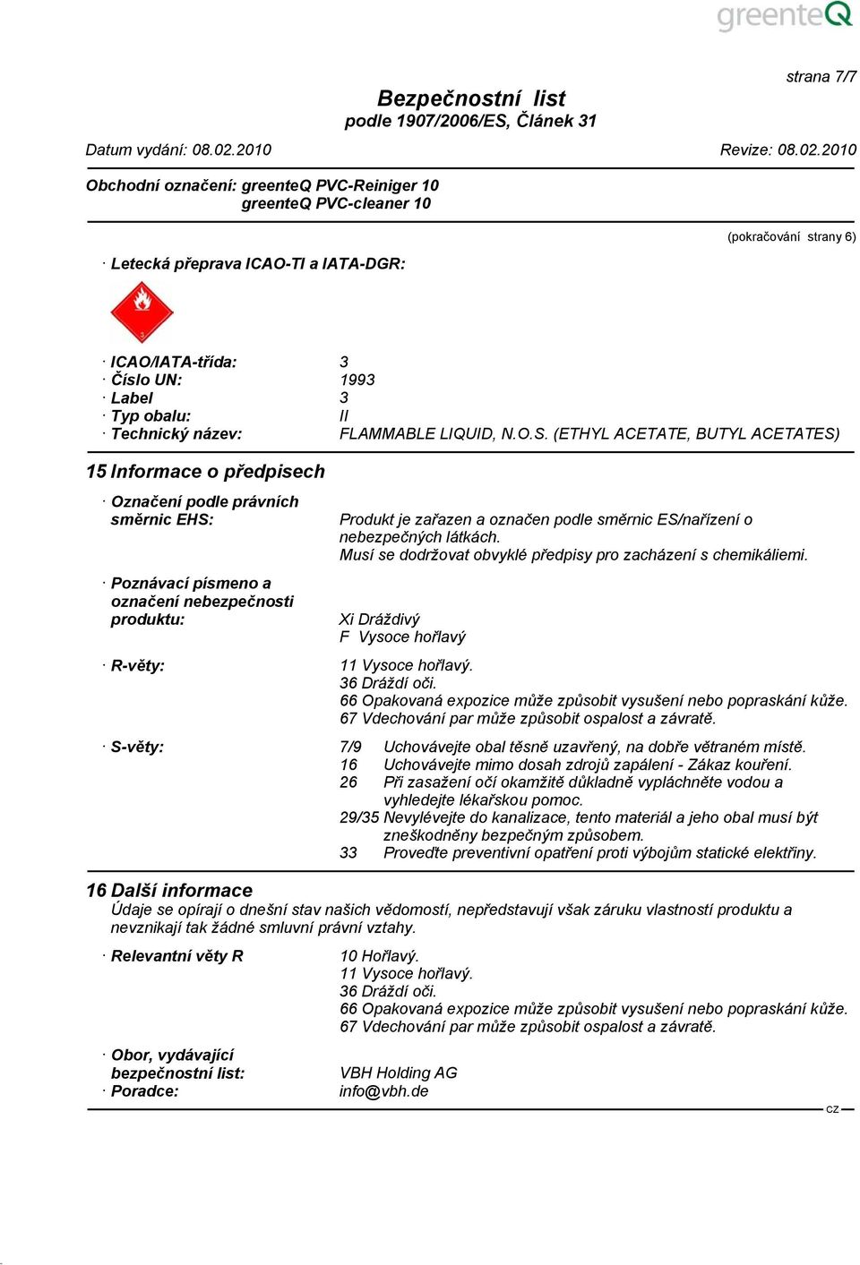 ES/nařízení o nebezpečných látkách. Musí se dodržovat obvyklé předpisy pro zacházení s chemikáliemi. Xi Dráždivý F Vysoce hořlavý R-věty: 11 Vysoce hořlavý. 36 Dráždí oči.