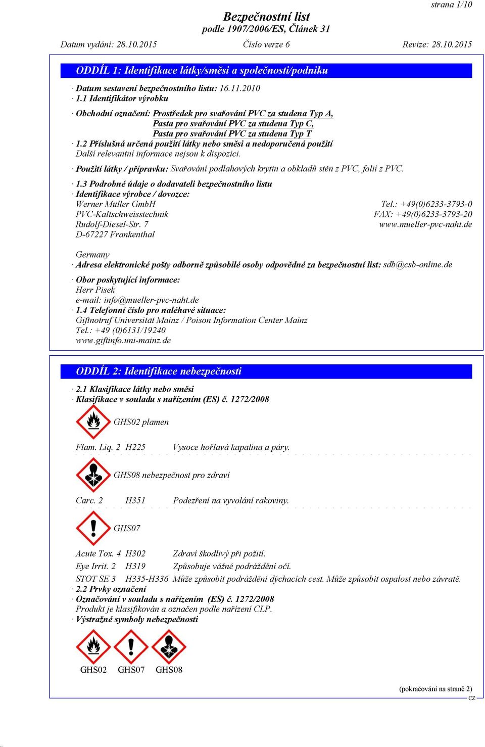 Použití látky / přípravku: Svařování podlahových krytin a obkladů stěn z PVC, folií z PVC. 1.3 Podrobné údaje o dodavateli bezpečnostního listu Identifikace výrobce / dovozce: Werner Müller GmbH Tel.