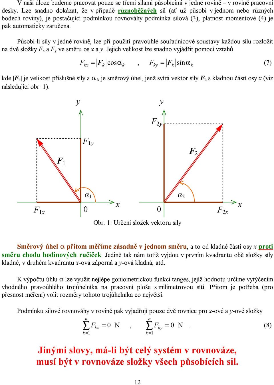 zaručena. Působí-li síly v jedné rovině, lze při použití pravoúhlé souřadnicové soustavy každou sílu rozložit na dvě složky F x a F y ve směru os x a y.