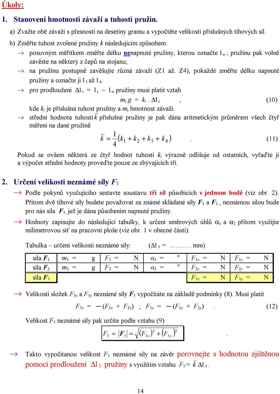 pružinu postupně zavěšujte různá závaží (Z až. Z4), pokaždé změřte délku napnuté pružiny a označte ji l až l 4. fi pro prodloužení l i = l i l o pružiny musí platit vztah m i g = k i.
