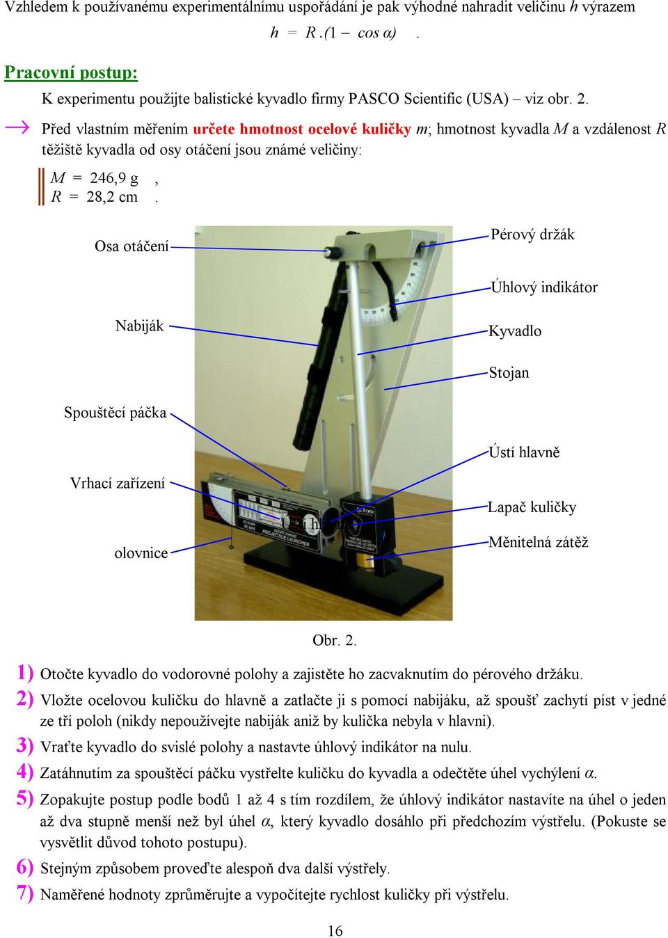 . fi Před vlastním měřením určete hmotnost ocelové kuličky m; hmotnost kyvadla M a vzdálenost R těžiště kyvadla od osy otáčení jsou známé veličiny: M = 46,9 g, R = 8, cm.