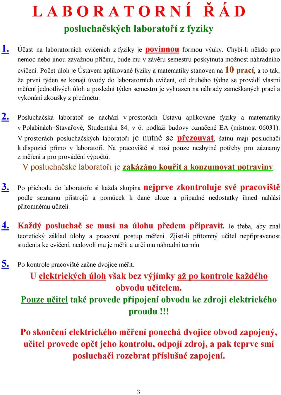 Počet úloh je Ústavem aplikované fyziky a matematiky stanoven na 0 prací, a to tak, že první týden se konají úvody do laboratorních cvičení, od druhého týdne se provádí vlastní měření jednotlivých