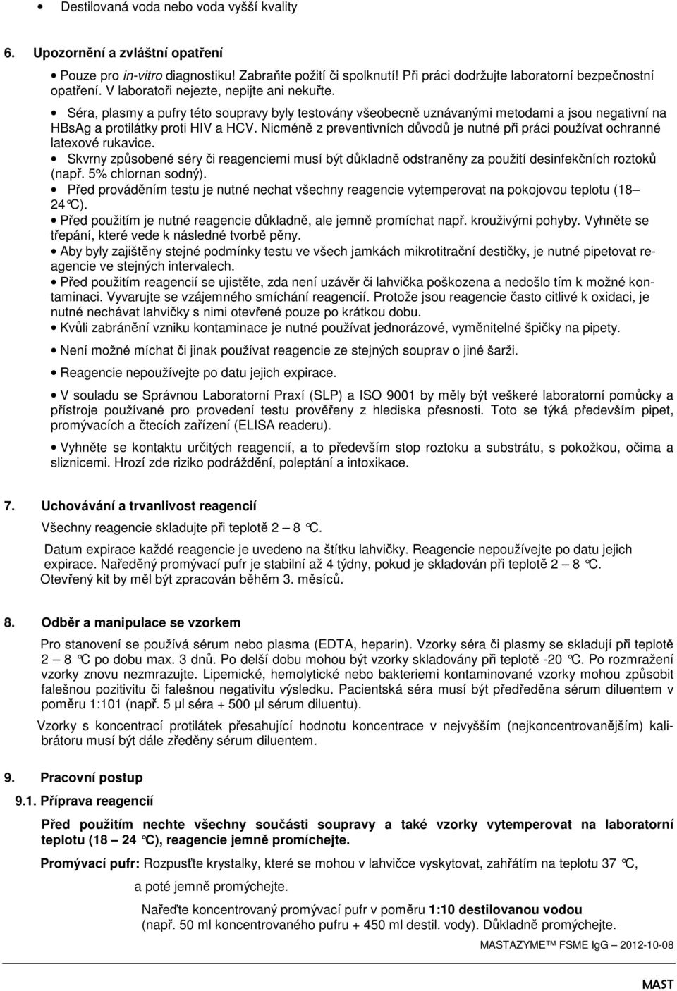 Nicméně z preventivních důvodů je nutné při práci používat ochranné latexové rukavice. Skvrny způsobené séry či reagenciemi musí být důkladně odstraněny za použití desinfekčních roztoků (např.