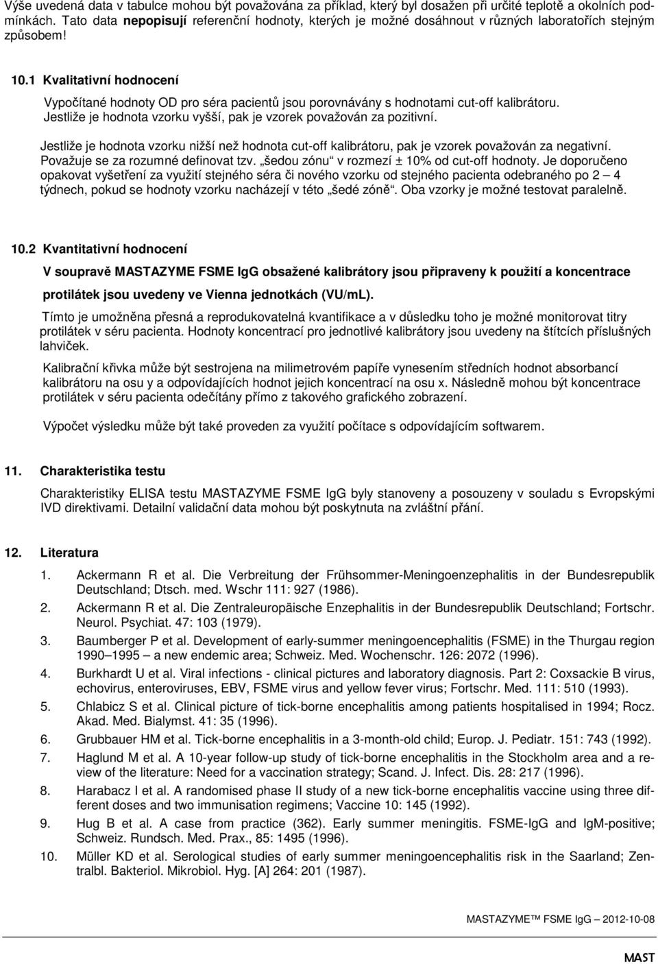 1 Kvalitativní hodnocení Vypočítané hodnoty OD pro séra pacientů jsou porovnávány s hodnotami cut-off kalibrátoru. Jestliže je hodnota vzorku vyšší, pak je vzorek považován za pozitivní.