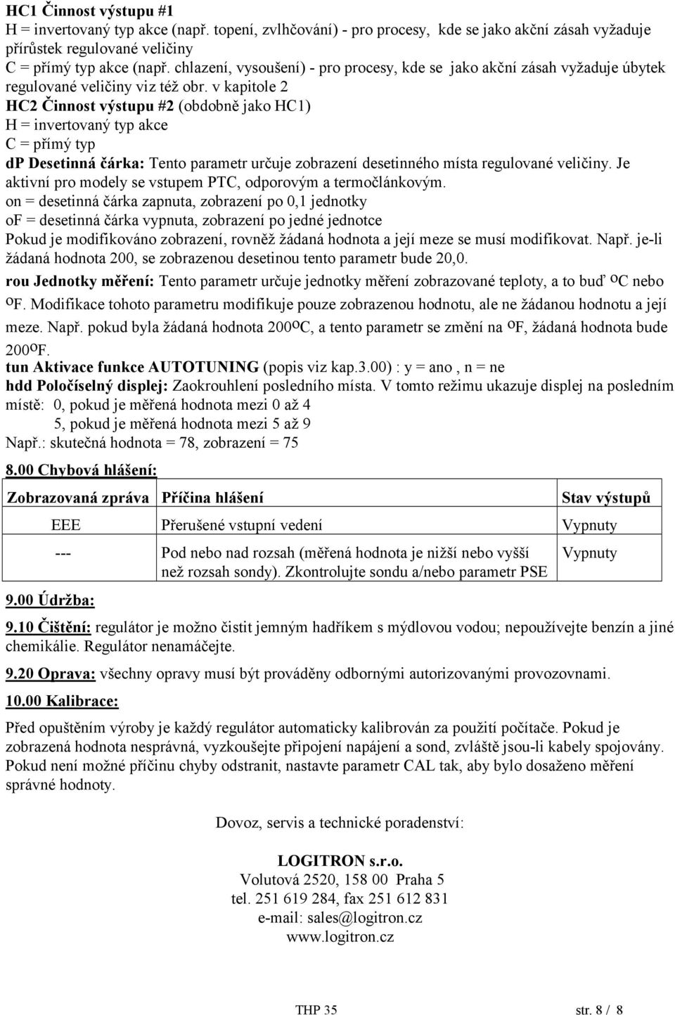 v kapitole 2 HC2 Činnost výstupu #2 (obdobně jako HC1) H = invertovaný typ akce C = přímý typ dp Desetinná čárka: Tento parametr určuje zobrazení desetinného místa regulované veličiny.