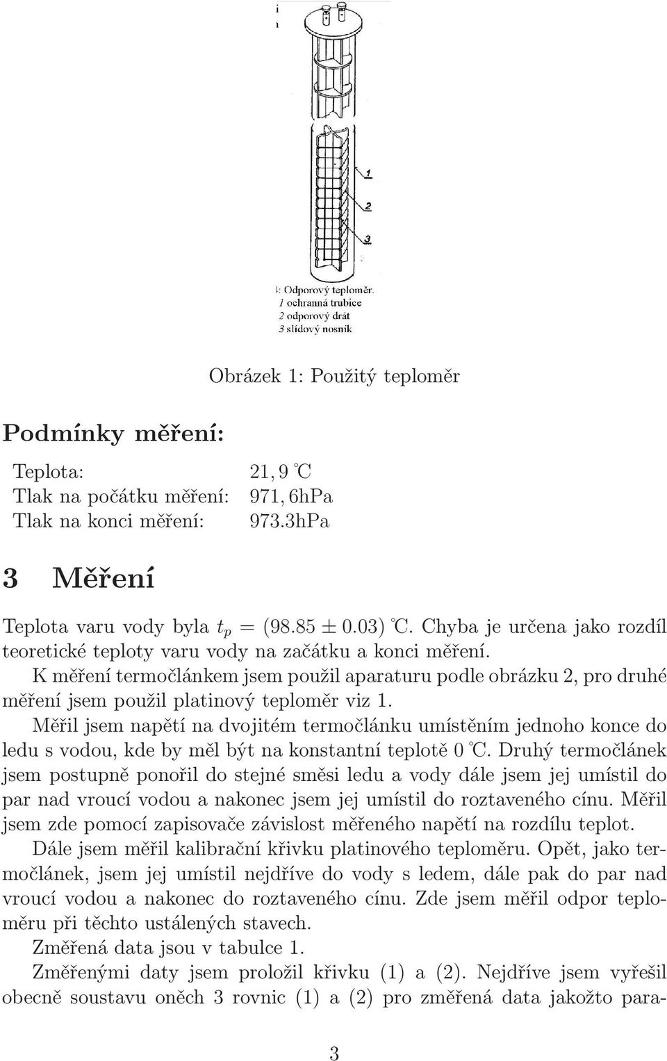 Měřil jsem napětí na dvojitém termočlánku umístěním jednoho konce do ledu s vodou, kde by měl být na konstantní teplotě 0 C.