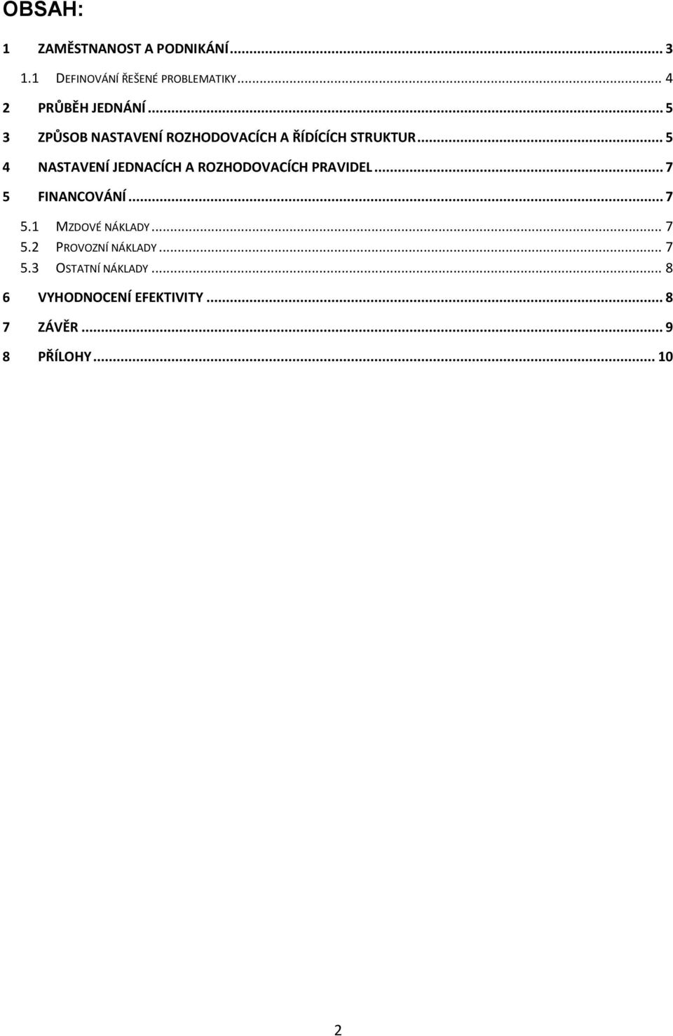 .. 5 4 NASTAVENÍ JEDNACÍCH A ROZHODOVACÍCH PRAVIDEL... 7 5 FINANCOVÁNÍ... 7 5.1 MZDOVÉ NÁKLADY.